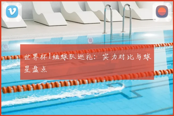 世界杯I组球队巡礼：实力对比与球星盘点
