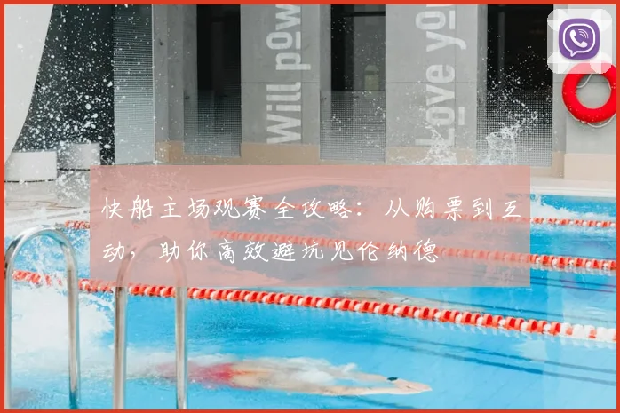 快船主场观赛全攻略:从购票到互动,助你高效避坑见伦纳德